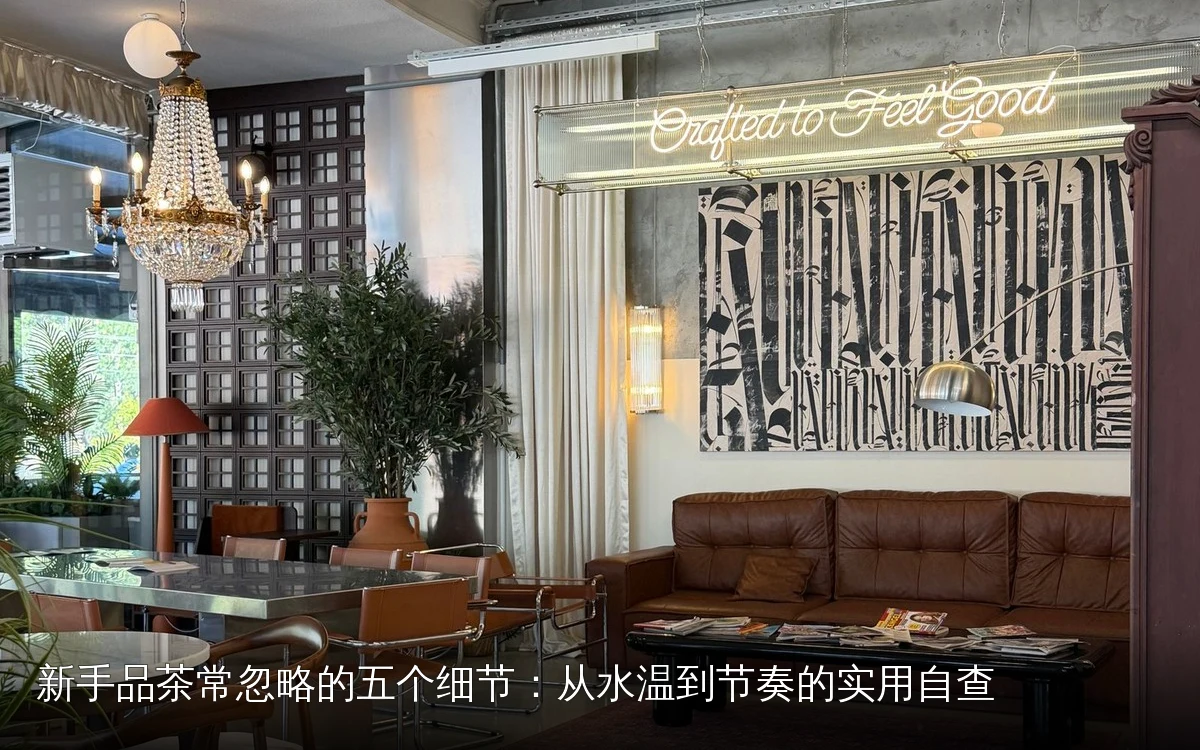 新手品茶常忽略的五个细节:从水温到节奏的实用自查